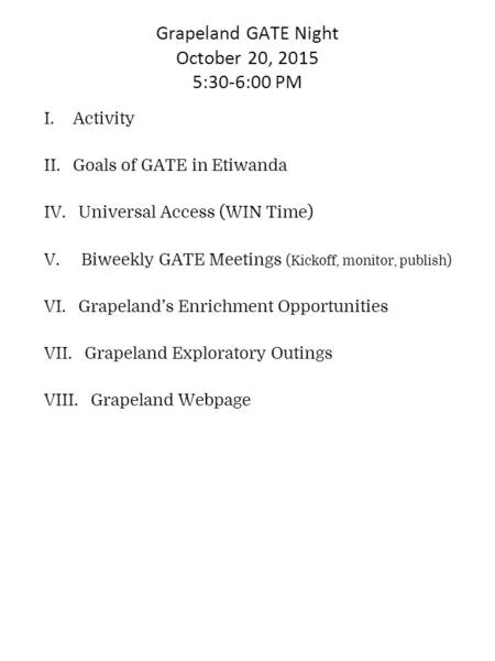 Grapeland GATE Night October 20, 2015 5:30-6:00 PM I. Activity II. Goals of GATE in Etiwanda IV. Universal Access (WIN Time) V. Biweekly GATE Meetings.