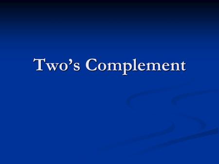 Two’s Complement. A system used to represent a negative number in binary A system used to represent a negative number in binary Positive numbers start.