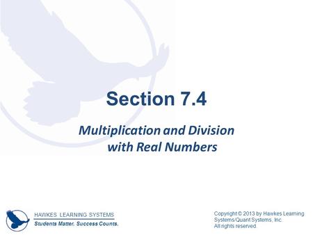 HAWKES LEARNING SYSTEMS Students Matter. Success Counts. Copyright © 2013 by Hawkes Learning Systems/Quant Systems, Inc. All rights reserved. Section 7.4.