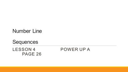 Number Line Sequences LESSON 4POWER UP A PAGE 26.