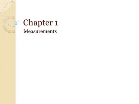 Chapter 1 Measurements. 1.1 Units of Measurement In chemistry we measure quantities. do experiments. calculate results. use numbers to report measurements.