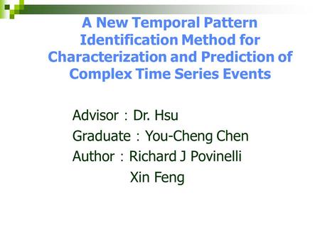 A New Temporal Pattern Identification Method for Characterization and Prediction of Complex Time Series Events Advisor ： Dr. Hsu Graduate ： You-Cheng Chen.