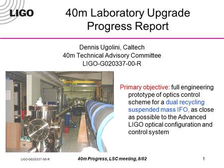 LIGO- G020337-00-R 40m Progress, LSC meeting, 8/021 40m Laboratory Upgrade Progress Report Dennis Ugolini, Caltech 40m Technical Advisory Committee LIGO-G020337-00-R.