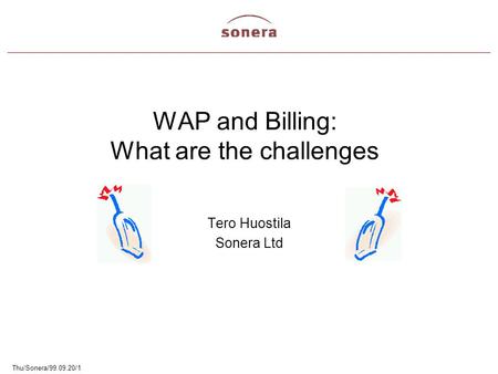 Thu/Sonera/99.09.20/1 WAP and Billing: What are the challenges Tero Huostila Sonera Ltd.