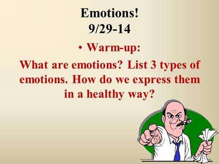 Emotions! 9/29-14 Warm-up: What are emotions? List 3 types of emotions. How do we express them in a healthy way?