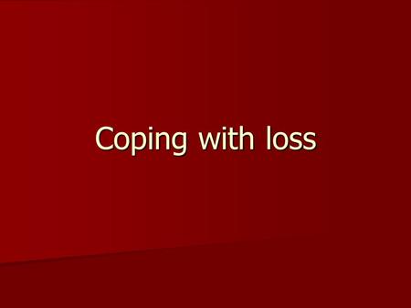 Coping with loss. Have you ever lost something that could not be replaced? Have you ever lost something that could not be replaced? –Even an athletic.