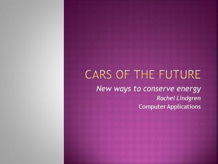 New ways to conserve energy Rachel Lindgren Computer Applications.