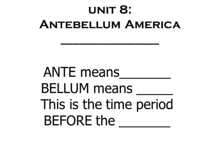 unit 8: Antebellum America ________________