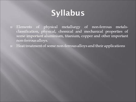  Elements of physical metallurgy of non-ferrous metals- classification, physical, chemical and mechanical properties of some important aluminium, titanium,