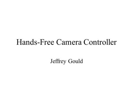 Hands-Free Camera Controller Jeffrey Gould. Overview Introduction –Background –Design Criteria Components Sensor Mapping Problems Demonstration Future.