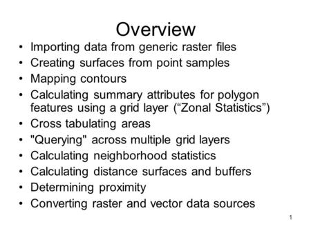 1 Overview Importing data from generic raster files Creating surfaces from point samples Mapping contours Calculating summary attributes for polygon features.