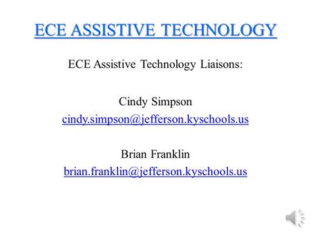 ECE ASSISTIVE TECHNOLOGY ECE Assistive Technology Liaisons: Cindy Simpson Brian Franklin