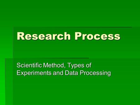 Scientific Method, Types of Experiments and Data Processing