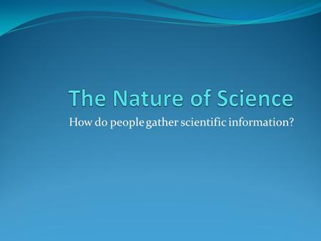 How do people gather scientific information?. Scientific Method I’M TAD Identify a Problem Make a Hypothesis Test the Hypothesis (Perform an Experiment)