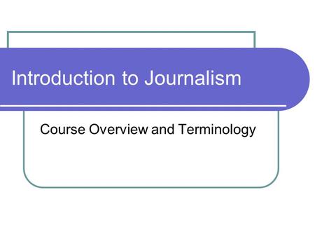 Introduction to Journalism Course Overview and Terminology.