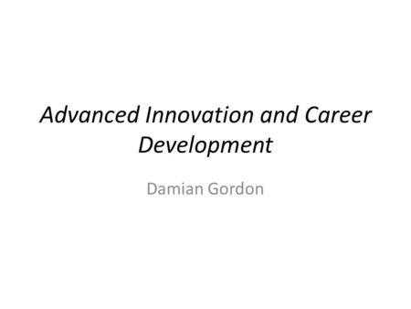 Advanced Innovation and Career Development Damian Gordon.