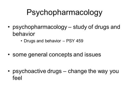 Psychopharmacology psychopharmacology – study of drugs and behavior