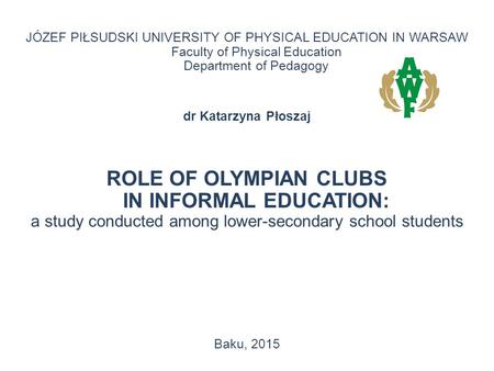 JÓZEF PIŁSUDSKI UNIVERSITY OF PHYSICAL EDUCATION IN WARSAW Faculty of Physical Education Department of Pedagogy dr Katarzyna Płoszaj ROLE OF OLYMPIAN CLUBS.