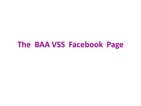 The BAA VSS Facebook Page. An easy to remember URL :