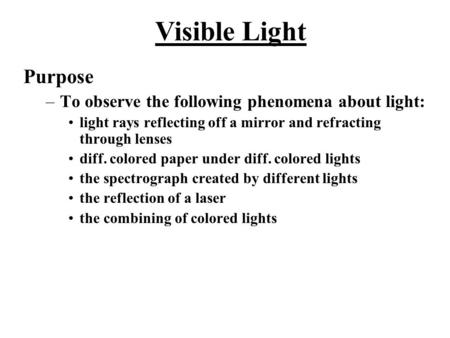 Purpose –To observe the following phenomena about light: light rays reflecting off a mirror and refracting through lenses diff. colored paper under diff.