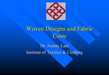 Woven Designs and Fabric Costs Dr. Jimmy Lam Institute of Textiles & Clothing.