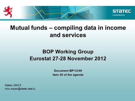 Mutual funds – compiling data in income and services BOP Working Group Eurostat 27-28 November 2012 Document BP/12/49 Item 20 of the agenda Statec, MAC3.