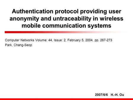 Authentication protocol providing user anonymity and untraceability in wireless mobile communication systems Computer Networks Volume: 44, Issue: 2, February.