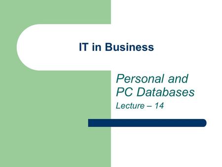 IT in Business Personal and PC Databases Lecture – 14.