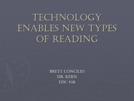 Technology Enables New Types of Reading Brett Concilio Dr. Kern EDC 448.