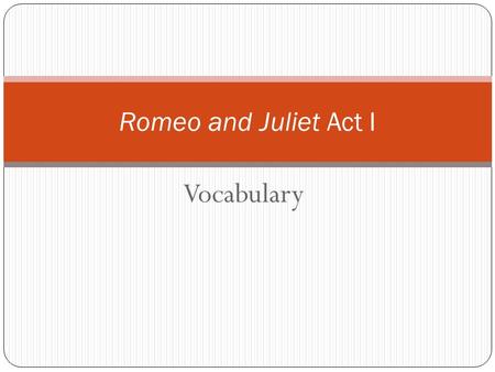 Romeo and Juliet Act I Vocabulary.