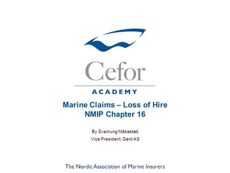 Marine Claims – Loss of Hire NMIP Chapter 16 By Sveinung Måkestad, Vice President, Gard AS The Nordic Association of Marine Insurers 1.