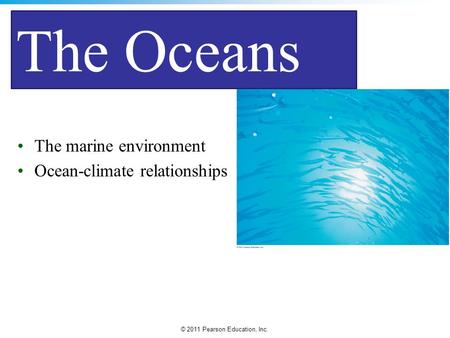 © 2011 Pearson Education, Inc. The marine environment Ocean-climate relationships The Oceans.