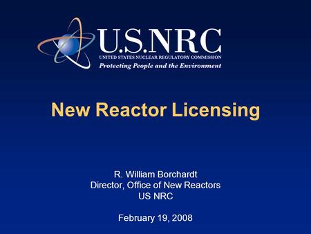 New Reactor Licensing R. William Borchardt Director, Office of New Reactors US NRC February 19, 2008.