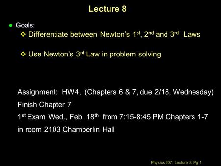 Physics 207: Lecture 8, Pg 1 Lecture 8 l Goals:  Differentiate between Newton’s 1 st, 2 nd and 3 rd Laws  Use Newton’s 3 rd Law in problem solving Assignment: