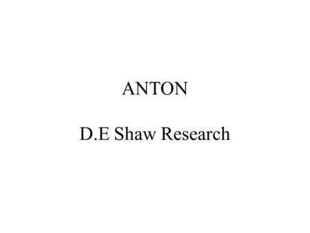 ANTON D.E Shaw Research.