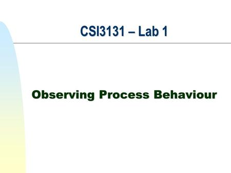 CSI3131 – Lab 1 Observing Process Behaviour. Running Linux under Virtual PC  Start Virtual PC  This Windows program provides a virtual machine to run.