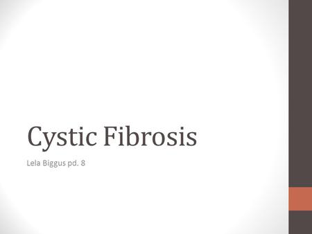 Cystic Fibrosis Lela Biggus pd. 8.