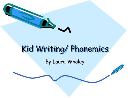 Kid Writing/ Phonemics By Laura Wholey. Phonemics Phonemics is stressed in Kindergarten, it is done so as to prepare the children for writing, with this.