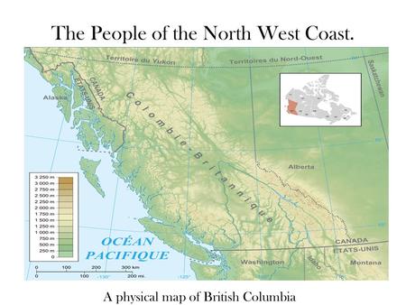 The People of the North West Coast. A physical map of British Columbia.