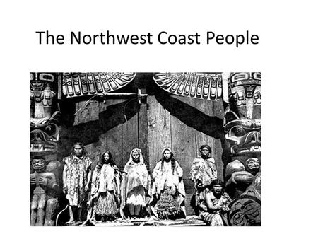 The Northwest Coast People. Location/Geography Lived along the west coast of Canada Can you name the province? Climate is very mild: cool summers and.