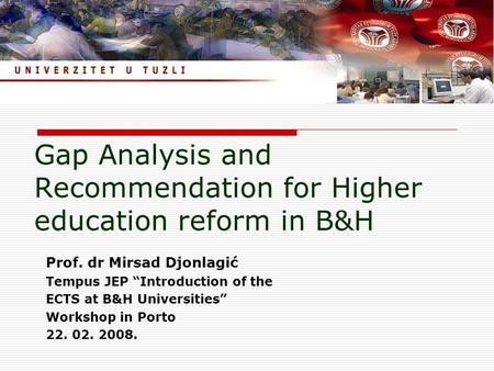 Gap Analysis and Recommendation for Higher education reform in B&H Prof. dr Mirsad Djonlagić Tempus JEP “Introduction of the ECTS at B&H Universities”