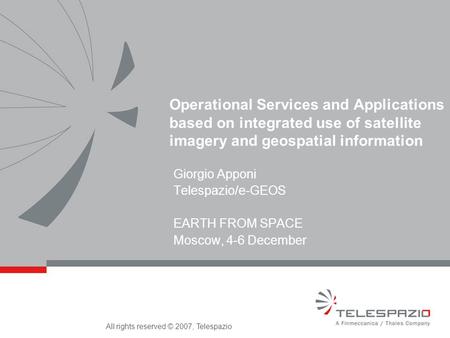 All rights reserved © 2007, Telespazio Operational Services and Applications based on integrated use of satellite imagery and geospatial information Giorgio.