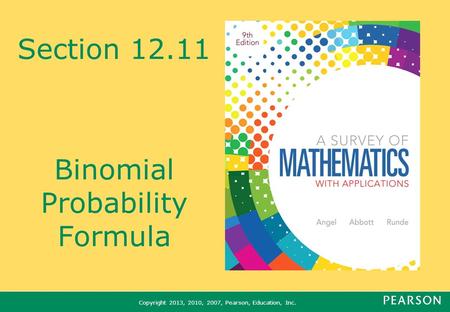 Copyright 2013, 2010, 2007, Pearson, Education, Inc. Section 12.11 Binomial Probability Formula.