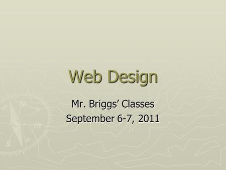 Web Design Mr. Briggs’ Classes September 6-7, 2011.