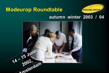 Modeurop Roundtable autumn winter 2003 / 04 14 – 15 June 2002, Amsterdam.