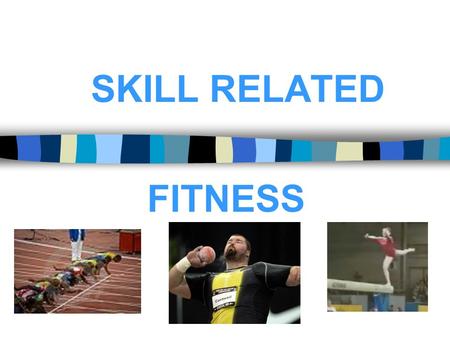 SKILL RELATED FITNESS. MOTOR SKILLS n AforAGILITY n B for BALANCE n CforCO-ORDINATION n P for POWER n Rfor REACTION TIME n Sfor SPEED n These skills are.