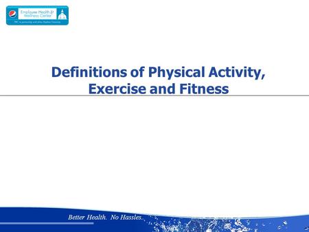 Better Health. No Hassles. Definitions of Physical Activity, Exercise and Fitness.