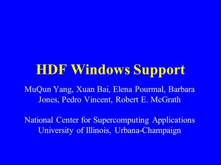 HDF Windows Support MuQun Yang, Xuan Bai, Elena Pourmal, Barbara Jones, Pedro Vincent, Robert E. McGrath National Center for Supercomputing Applications.