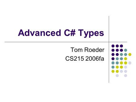 Advanced C# Types Tom Roeder CS215 2006fa. From last time out parameters difference is that the callee is required to assign it before returning not the.