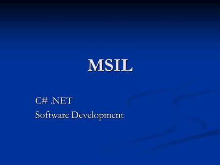 MSIL C#.NET Software Development. MSIL AKA CIL What all.NET languages compile to What all.NET languages compile to Binary Intermediate Language Binary.